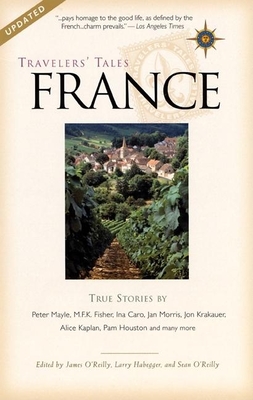 Travelers' Tales France: True Stories - O'Reilly, James (Editor), and Habegger, Larry (Editor), and O'Reilly, Sean (Editor)