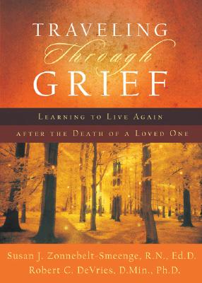 Traveling Through Grief: Learning to Live Again After the Death of a Loved One - Zonnebelt-Smeenge Susan J R N Ed D, and De Vries, Robert C