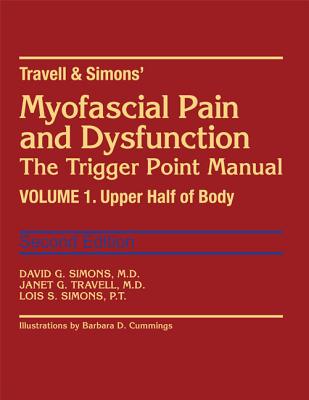 Travell & Simons' Myofascial Pain and Dysfunction: The Trigger Point Manual, Volume 1: Volume 1: Upper Half of Body - Simons, David G, MD, and Travell, Janet G, MD