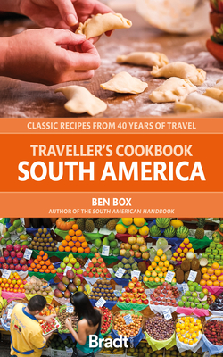 Traveller's Cookbook: South America: Classic recipes from 40 years of travel - Box, Ben