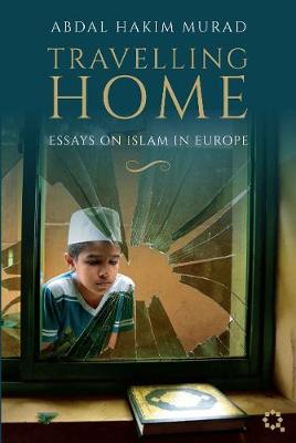 Travelling Home: Essays on Islam in Europe - Murad, Abdal Hakim