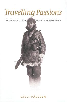 Travelling Passions: Stefansson, the Arctic Explorer - Palsson, Gisli