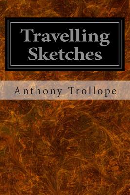 Travelling Sketches - Trollope, Anthony