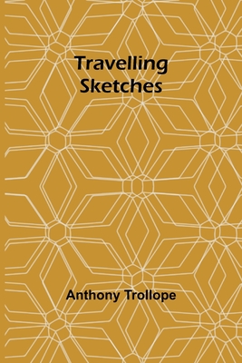 Travelling Sketches - Trollope, Anthony