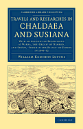 Travels and Researches in Chaldaea and Susiana: With an Account of Excavations at Warka, the 'Erech' of Nimrod, and Shsh, 'Shushan the Palace' of Esther, in 1849-52