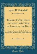 Travels from Ocean to Ocean, and from the Lakes to the Gulf: Being the Narrative of a Twelve Years' Ramble, and What Was Seen and Experienced (Classic Reprint)