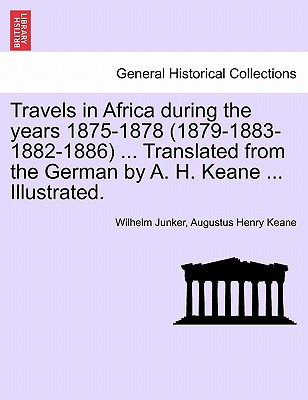 Travels in Africa During the Years 1875-1878 (1879-1883-1882-1886) ... Translated from the German by A. H. Keane ... Illustrated. - Junker, Wilhelm, and Keane, Augustus Henry