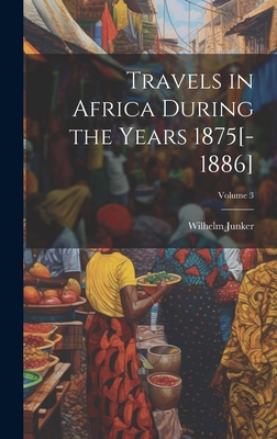 Travels in Africa During the Years 1875[-1886]; Volume 3 - Junker, Wilhelm