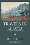 Travels In Alaska (Legacy Edition): Adventures In The Far Northwest Mountains And Arctic Glaciers