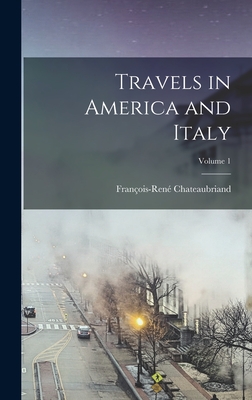 Travels in America and Italy; Volume 1 - Chateaubriand, Franois-Ren