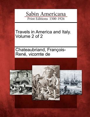 Travels in America and Italy. Volume 2 of 2 - De Chateaubriand, Francois Rene (Creator), and Chateaubriand, Francois Rene (Creator)