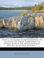 Travels in Arabia: Comprehending an Account of Those Territories in Hedjaz Which the Mohammedans Regard as Sacred, Volume 1