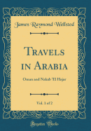 Travels in Arabia, Vol. 1 of 2: Oman and Nakab 'el Hajar (Classic Reprint)