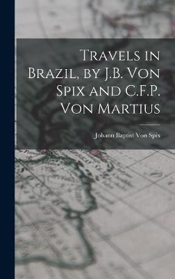 Travels in Brazil, by J.B. Von Spix and C.F.P. Von Martius - Johann Baptist Von Spix (Creator)