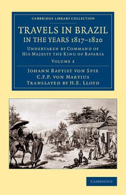 Travels in Brazil, in the Years 1817-1820: Undertaken by Command of His Majesty the King of Bavaria - Spix, Johann Baptist von, and Martius, C. F. P. von, and Lloyd, H. E. (Translated by)