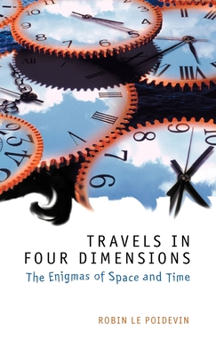 Travels in Four Dimensions: The Enigmas of Space and Time - Le Poidevin, Robin