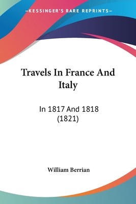 Travels In France And Italy: In 1817 And 1818 (1821) - Berrian, William