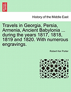 Travels in Georgia, Persia, Armenia, Ancient Babylonia ... During the Years 1817, 1818, 1819 and 1820. with Numerous Engravings. Vol. II - Scholar's Choice Edition