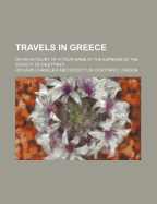Travels in Greece; Or an Account of a Tour Made at the Expense of the Society of Dilettanti