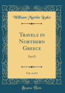 Travels in Northern Greece, Vol. 4 of 4: Part II (Classic Reprint)