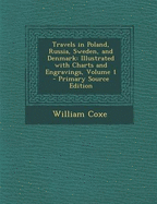 Travels in Poland, Russia, Sweden, and Denmark: Illustrated with Charts and Engravings, Volume 1 - Primary Source Edition