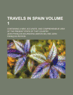 Travels in Spain: Containing a New, Accurate, and Comprehensive View of the Present State of That Country