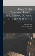 Travels in Tartary, Thibet, and China, During the Years 1844-5-6: 1