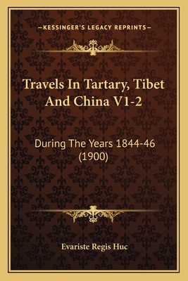 Travels in Tartary, Tibet and China V1-2: During the Years 1844-46 (1900) - Huc, Evariste Regis