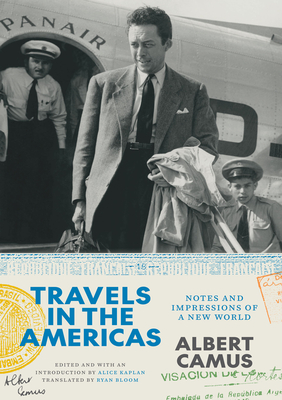 Travels in the Americas: Notes and Impressions of a New World - Camus, Albert, and Kaplan, Alice, Professor (Editor), and Bloom, Ryan (Translated by)