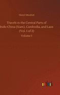 Travels in the Central Parts of Indo-China (Siam), Cambodia, and Laos (Vol. 1 of 2): Volume 1