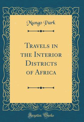 Travels in the Interior Districts of Africa (Classic Reprint) - Park, Mungo