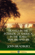 Travels in the Interior of America in the Years 1809, 1810 and 1811 (Hardcover)