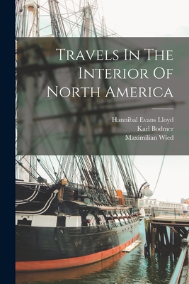 Travels In The Interior Of North America - Maximilian Wied (Prinz Von) (Creator), and Hannibal Evans Lloyd (Creator), and Bodmer, Karl