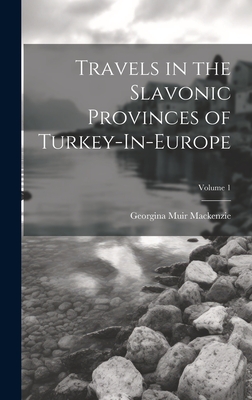 Travels in the Slavonic Provinces of Turkey-In-Europe; Volume 1 - MacKenzie, Georgina Muir