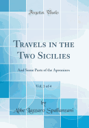 Travels in the Two Sicilies, Vol. 1 of 4: And Some Parts of the Apennines (Classic Reprint)