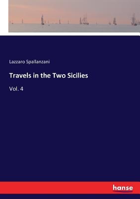 Travels in the Two Sicilies: Vol. 4 - Spallanzani, Lazzaro