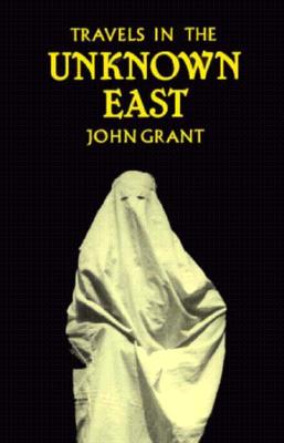 Travels in the Unknown East - Grant, John