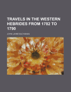 Travels in the Western Hebrides: From 1782 to 1790.