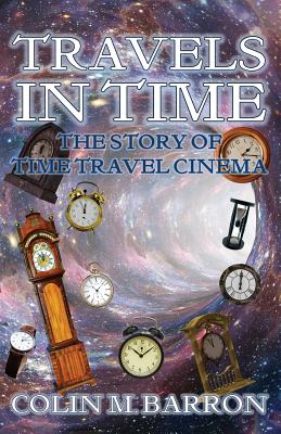 Travels in Time: The Story of Time Travel Cinema - Barron, Colin M.