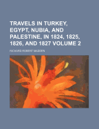 Travels in Turkey, Egypt, Nubia, and Palestine, in 1824, 1825, 1826, and 1827, Volume 2