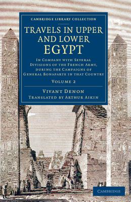 Travels in Upper and Lower Egypt: In Company with Several Divisions of the French Army, during the Campaigns of General Bonaparte in that Country - Denon, Vivant, and Aikin, Arthur (Translated by)