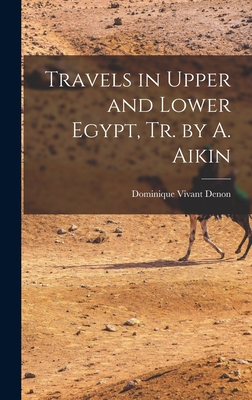 Travels in Upper and Lower Egypt, Tr. by A. Aikin - Denon, Dominique Vivant