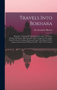 Travels Into Bokhara: Being The Account Of A Journey From India To Cabool, Tartary And Persia. Also, Narrative Of A Voyage On The Indus, From The Sea To Lahore, Performed Under The Orders Of The Supreme Government Of India In 1831, 1832, 1833, Volume