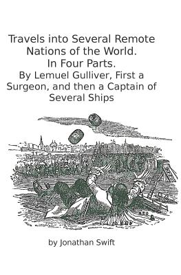 Travels into Several Remote Nations of the World. In Four Parts.: By Lemuel Gulliver, First a Surgeon, and then a Captain of Several Ships - Gulliver, Lemuel, and Swift, Jonathan