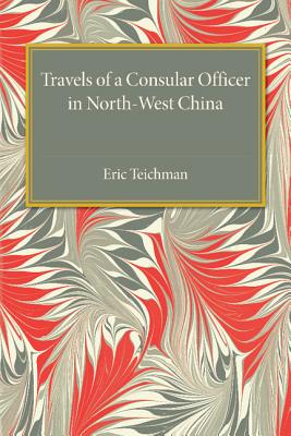 Travels of a Consular Officer in North-West China - Teichman, Eric, Sir