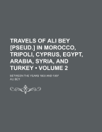 Travels of Ali Bey [Pseud.] in Morocco, Tripoli, Cyprus, Egypt, Arabia, Syria, and Turkey: Between the Years 1803 and 1807; Volume 2