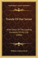 Travels of Our Savior: With Some of the Leading Incidents of His Life (1846)