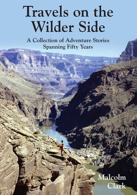 Travels on the Wilder Side: A Collection of Adventure Stories Spanning Fifty Years - Clark, Malcolm
