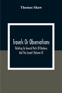 Travels Or Observations, Relating To Several Parts Of Barbary And The Levant (Volume Ii)