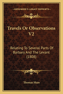 Travels or Observations V2: Relating to Several Parts of Barbary and the Levant (1808)